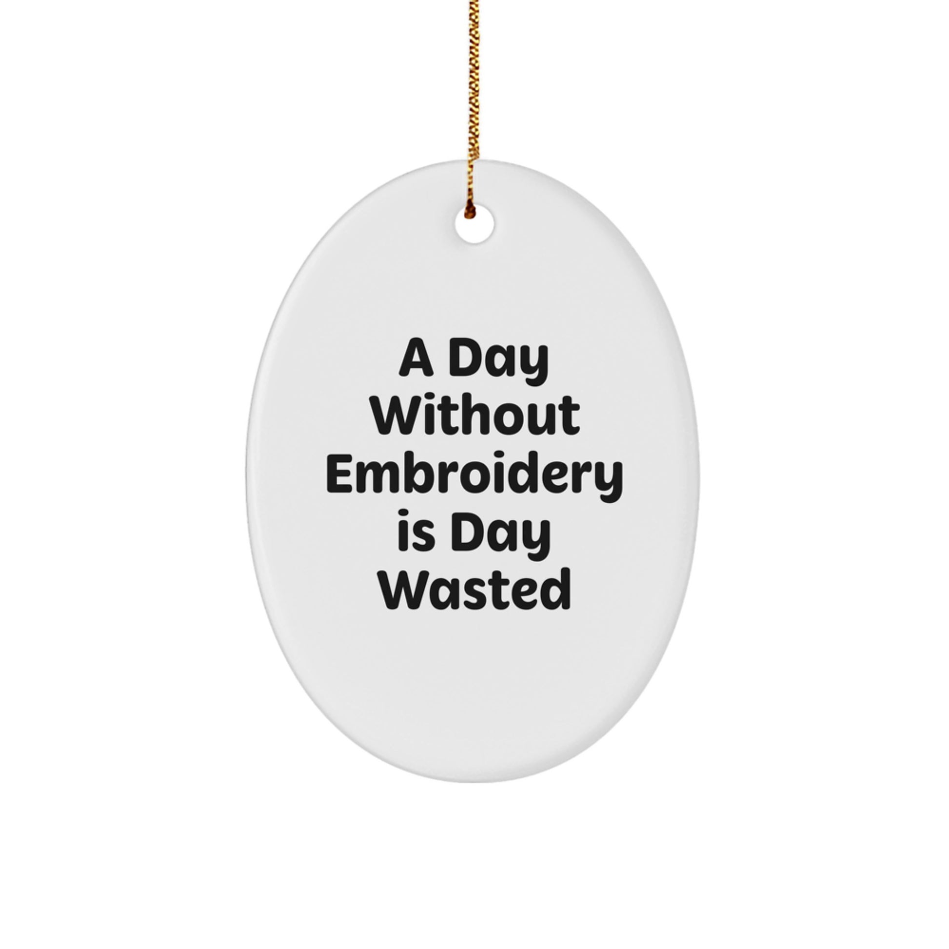 Funny Embroidery Oval Ornament Gifts for Friends and Family - A Day Without Embroidery Is Day Wasted Christmas Decorations from Mom - Image 1