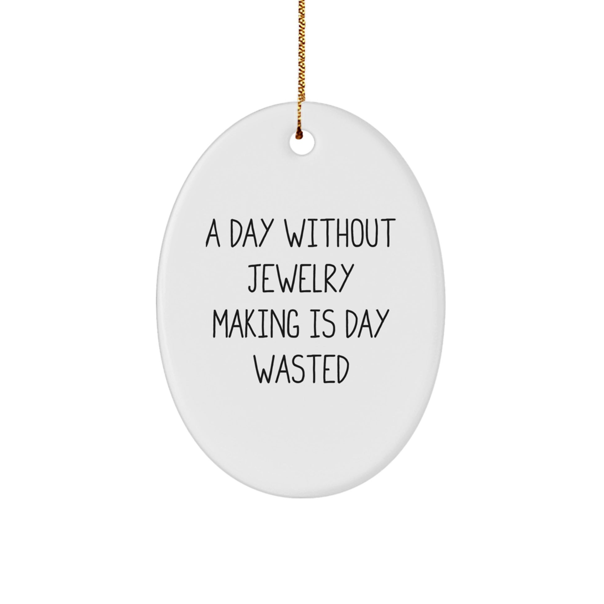 Unique Gifts for Jewelry Making Enthusiasts, Oval Ornament for Men, Women, Friends, and Family - 'A Day Without Jewelry Making Is Day Wasted' Christmas Decoration Idea - Image 1