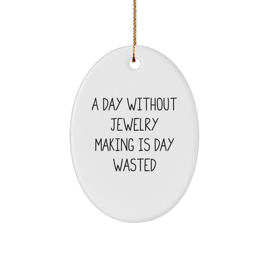 Unique Gifts for Jewelry Making Enthusiasts, Oval Ornament for Men, Women, Friends, and Family - 'A Day Without Jewelry Making Is Day Wasted' Christmas Decoration Idea - Image 1