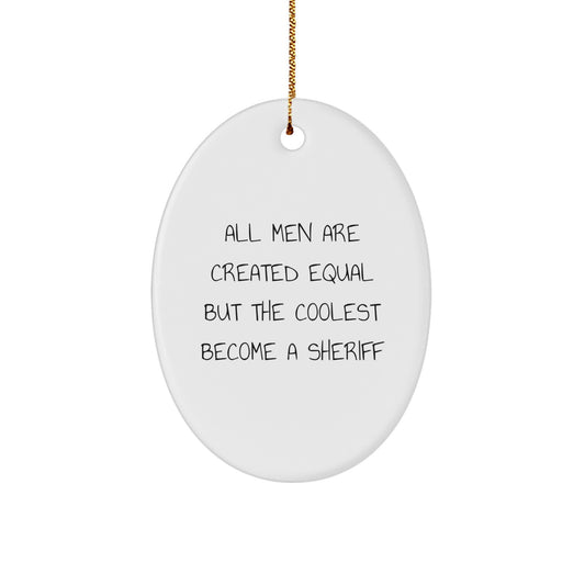 Funny Sheriff Gifts for Men, Oval Ornament, 'All Men Are Created Equal But The Coolest Become A Sheriff' Christmas Unique Gifts from Friends - Image 1