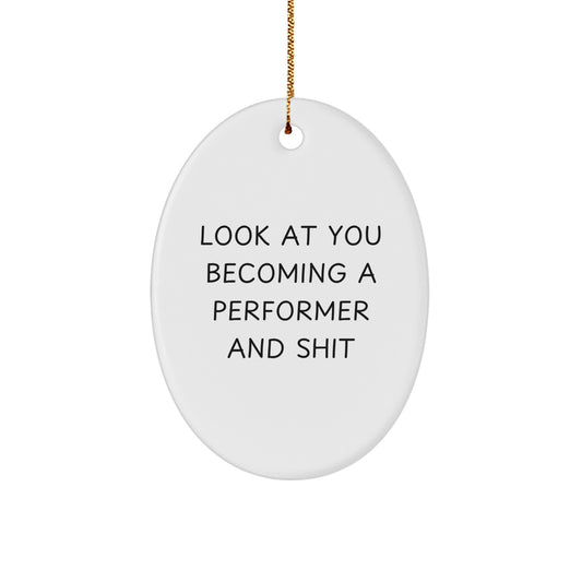 Funny Christmas Unique Gifts for Performer, Oval Ornament Look At You Becoming A 'Performer And Shit' Gifts from Friends - Image 1