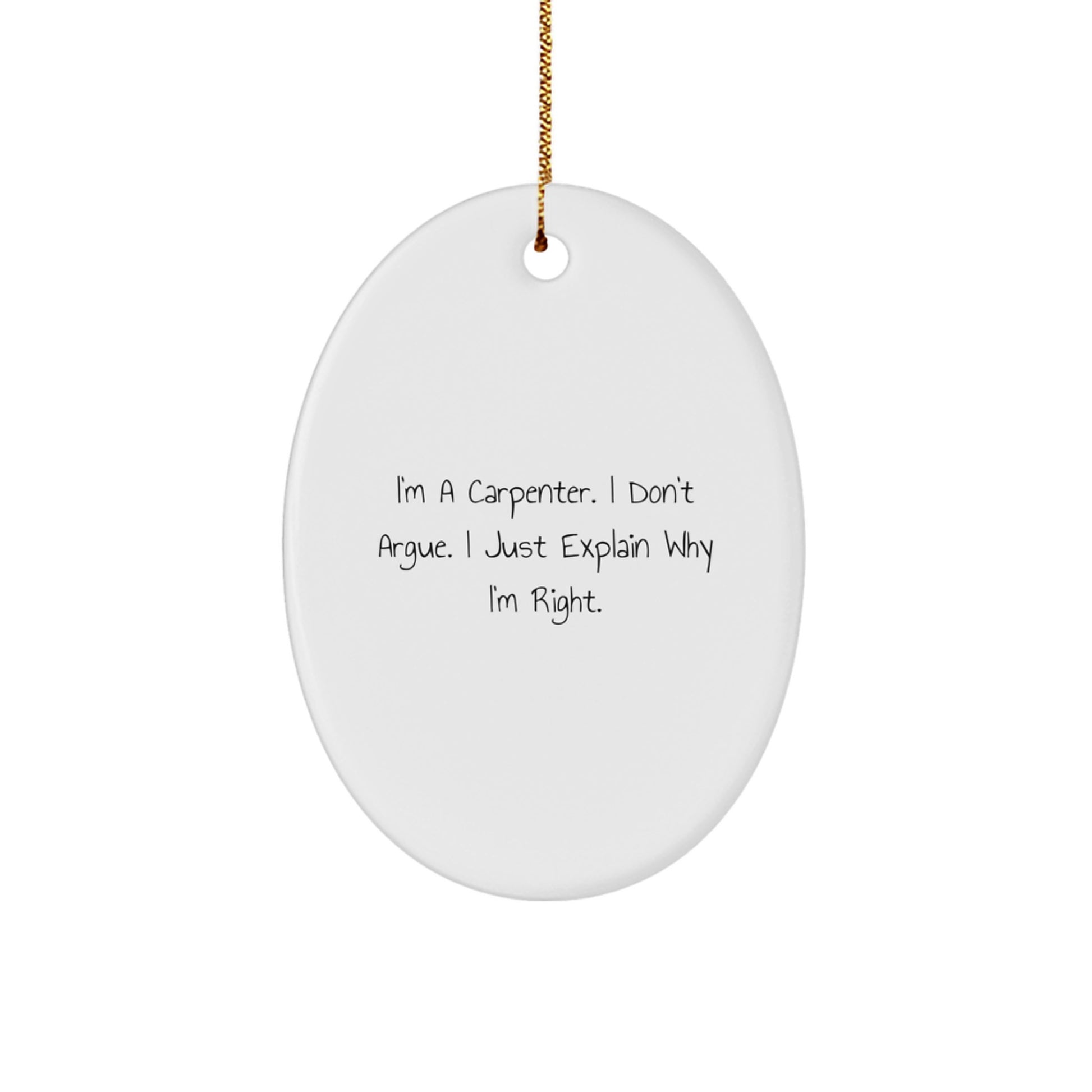 Funny Carpenter Gifts from Friends and Family, Oval Ornament for Men, Unique Christmas Unique Gifts for Carpenter, I'm a Carpenter I Don't Argue I Just Explain Why I'm Right - Image 1