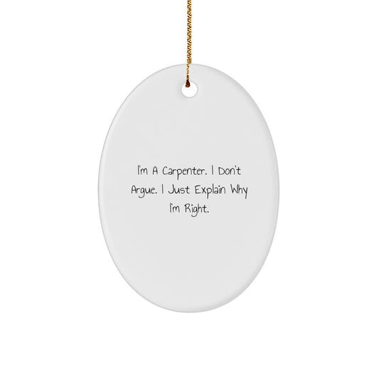 Funny Carpenter Gifts from Friends and Family, Oval Ornament for Men, Unique Christmas Unique Gifts for Carpenter, I'm a Carpenter I Don't Argue I Just Explain Why I'm Right - Image 1