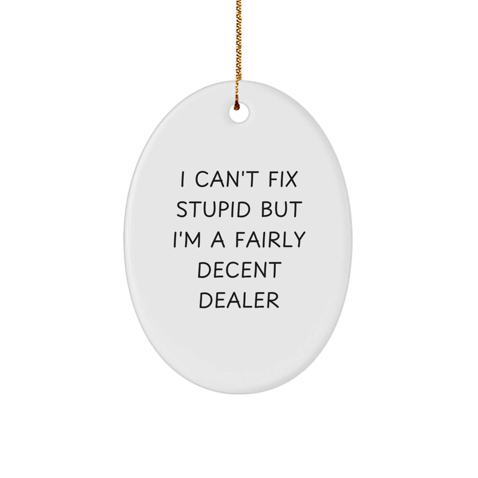Fun Dealer Oval Ornament Gifts from Friends, Coworkers, Family, or Men with Quirky 'I Can't Fix Stupid' - Image 1