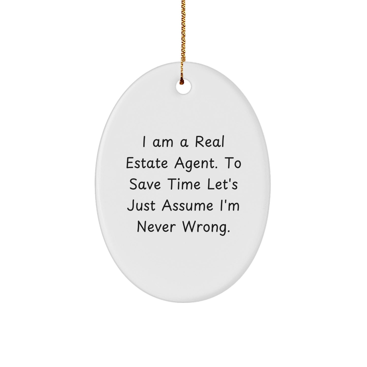 Funny Real Estate Agent Gifts from Friends for Christmas Unique Oval Ornaments - 'I Am A Real Estate Agent. To Save Time Let's Just Assume I'm Never Wrong.' - Image 1