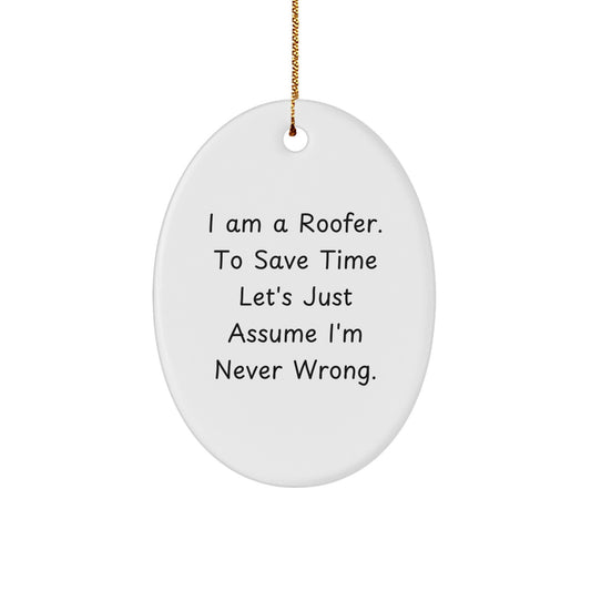 Funny Roofer Gift Ideas for Men - Oval Ornament by I Am A Roofer. To Save Time Let's Just Assume I'm Never Wrong. Christmas Unique Gifts from Friends to Coworkers - Image 1