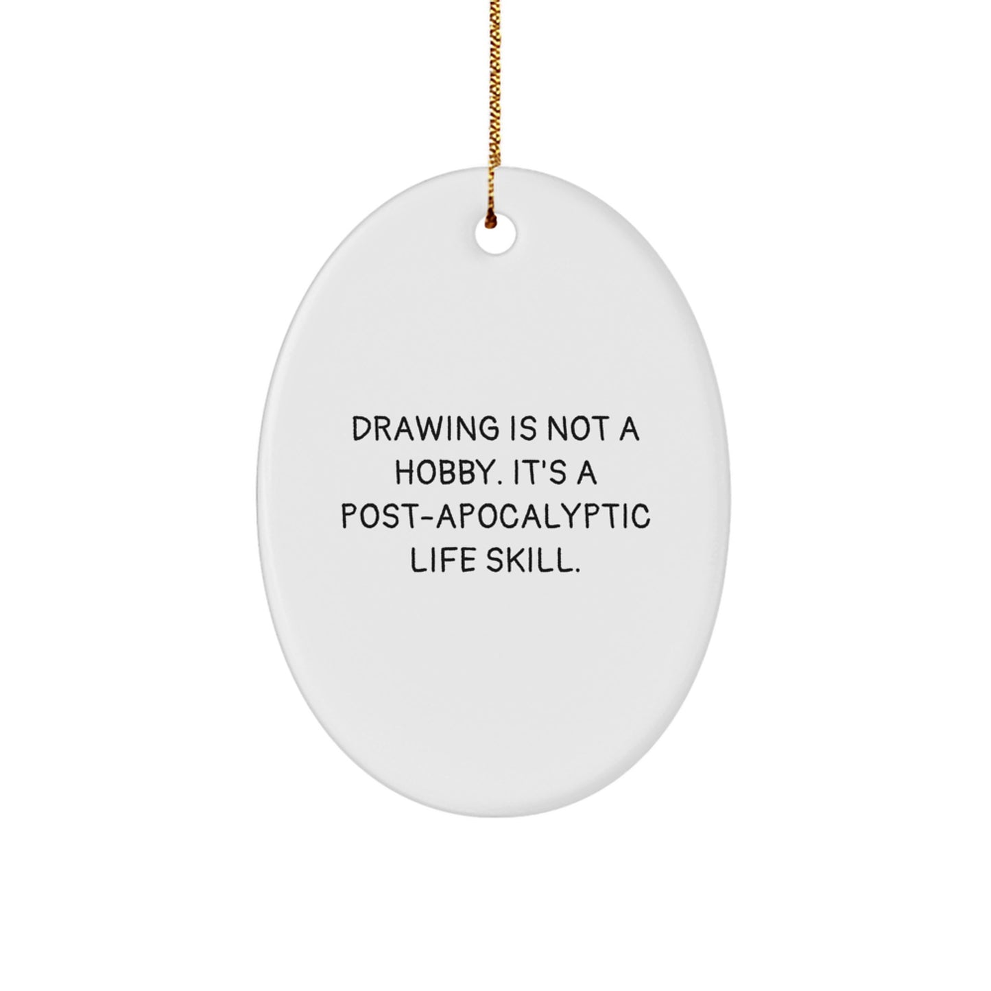 Funny Drawing Gifts for Men, Women, Friends, Coworkers, Family - Oval Ornament, Inspired by 'Drawing Is Not A Hobby. It's A Post-apocalyptic Life Skill.' - Image 1