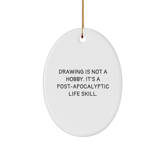 Funny Drawing Gifts for Men, Women, Friends, Coworkers, Family - Oval Ornament, Inspired by 'Drawing Is Not A Hobby. It's A Post-apocalyptic Life Skill.' - Image 1