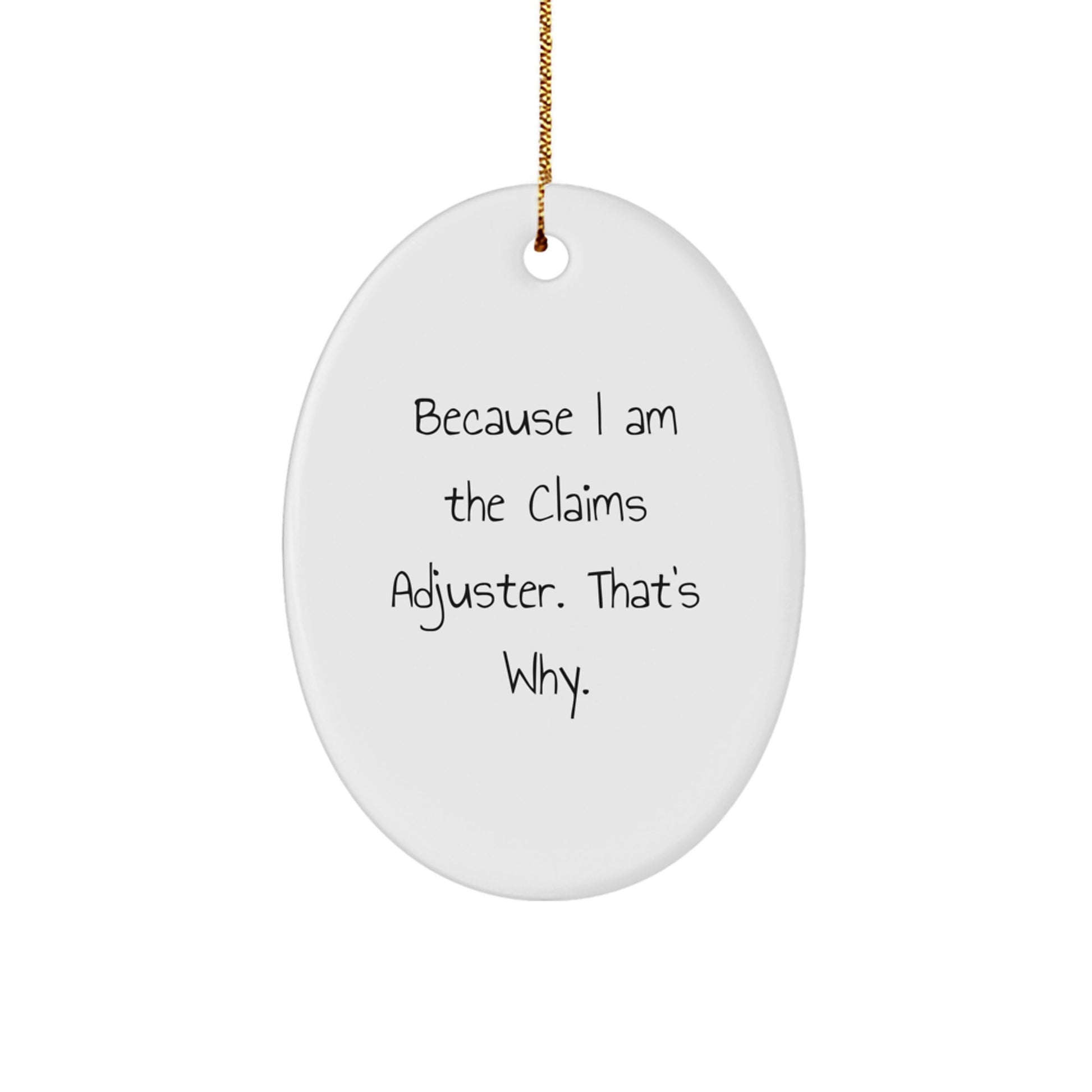 Funny Claims Adjuster Oval Ornament Gifts from Family, Christmas Unique Gifts for Claims Adjuster, Oval Shaped Ornaments because I Am The Claims Adjuster. That's Why. - Image 1