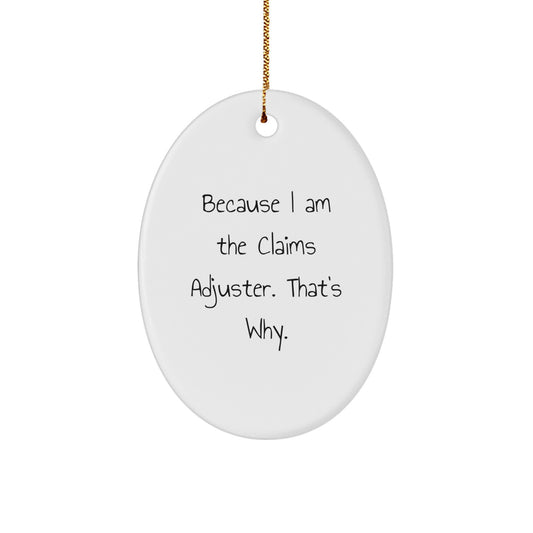 Funny Claims Adjuster Oval Ornament Gifts from Family, Christmas Unique Gifts for Claims Adjuster, Oval Shaped Ornaments because I Am The Claims Adjuster. That's Why. - Image 1