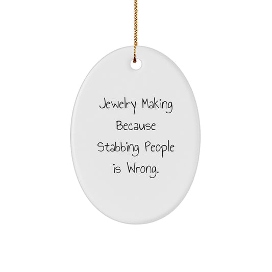 Funny Jewelry Making Oval Ornament Gifts for Jewelry Lovers, White, 'Jewelry Making Because Stabbing People Is Wrong' Quote, Christmas Unique Gifts from Friends - Image 1