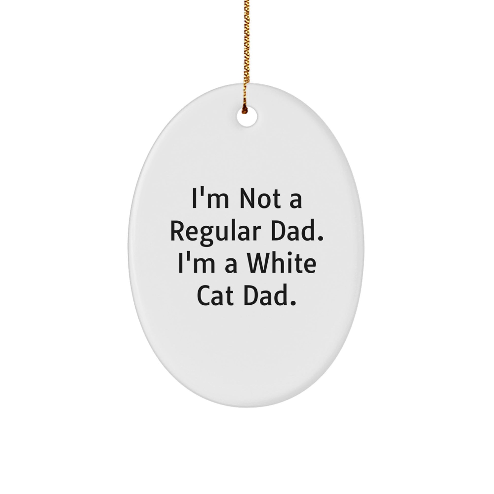 Funny White Cat Gifts for Dad, Oval Ornament, 'I'm Not A Regular Dad. I'm A White Cat Dad.' Christmas Unique Gifts from Men to White Cat Lovers - Image 1