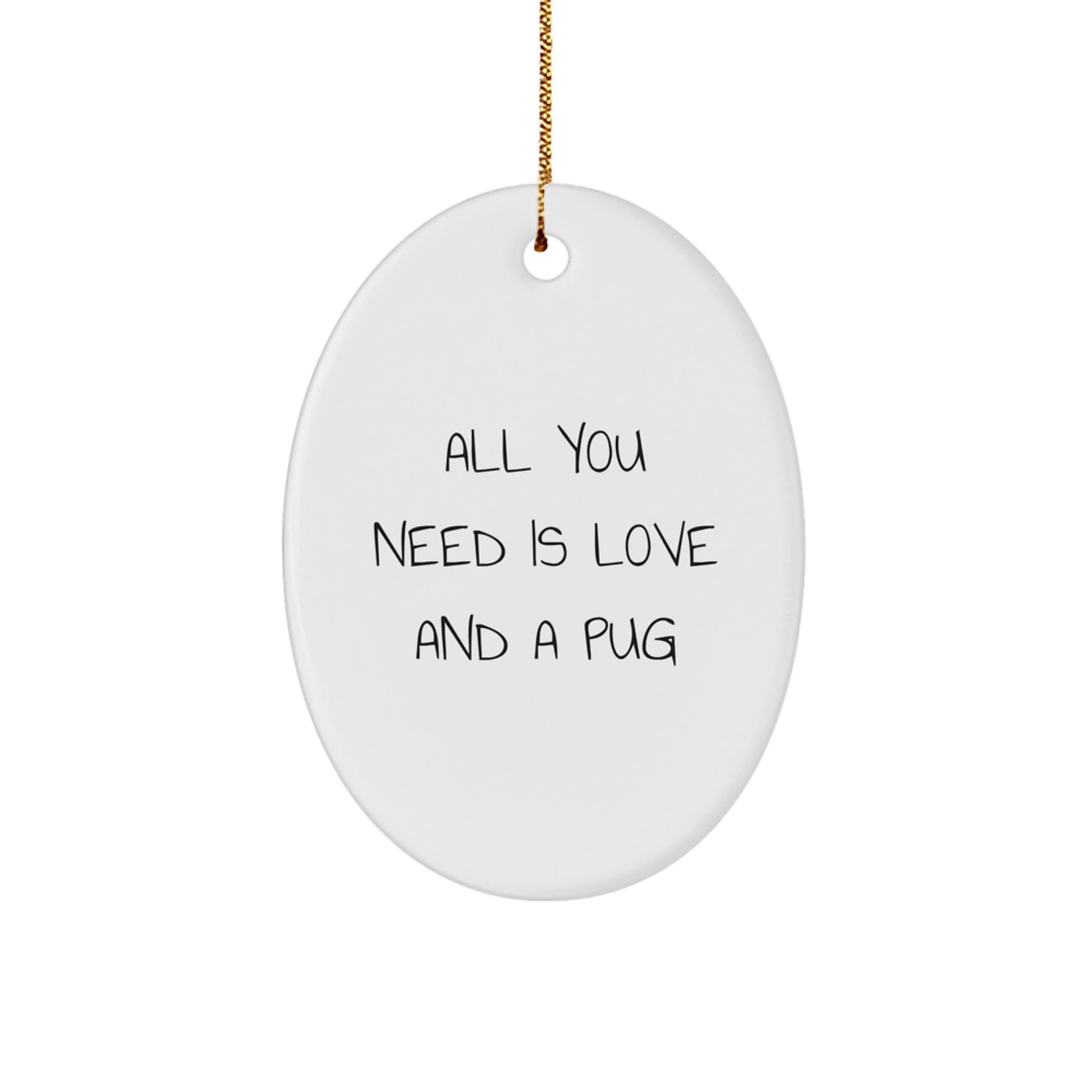 Pug Dog Oval Ornament Christmas Unique Gifts from Friends for Pug Dog Lovers - 'All You Need Is Love And A Pug' Funny Quote - Image 1