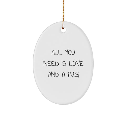 Pug Dog Oval Ornament Christmas Unique Gifts from Friends for Pug Dog Lovers - 'All You Need Is Love And A Pug' Funny Quote - Image 1