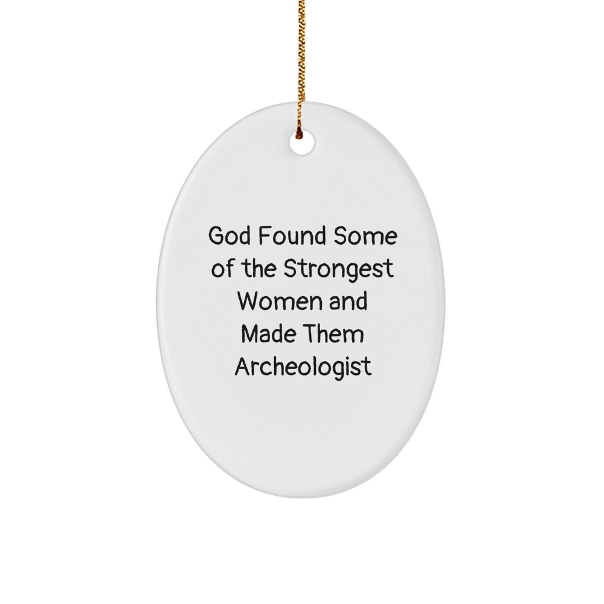 Funny Archeologist Gifts - Oval Ornament, Inspirational Quote, 'God Found Some Of The Strongest Women And Made Them Archeologist' - Christmas Unique Gifts from Friends to Archeologist - Image 1
