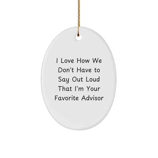 Funny Advisor Oval Ornament Gifts for Men from Friends, 'I Love How We Don't Have to Say Out Loud That I'm Your Favorite Advisor' Christmas Unique Gifts - Image 1