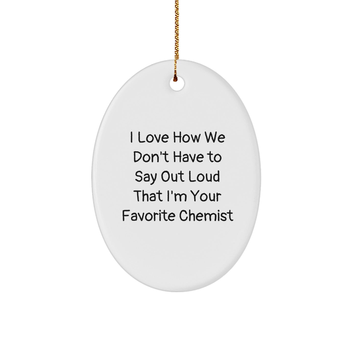 Funny Chemist Gifts for Christmas - I Love How We Don't Have To Say Out Loud That I'm Your Favorite Chemist Oval Ornament for Chemist Lovers - Image 1