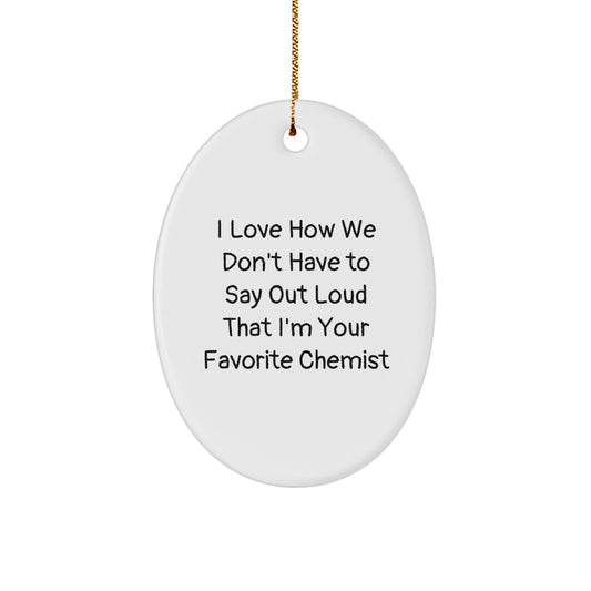 Funny Chemist Gifts for Christmas - I Love How We Don't Have To Say Out Loud That I'm Your Favorite Chemist Oval Ornament for Chemist Lovers - Image 1