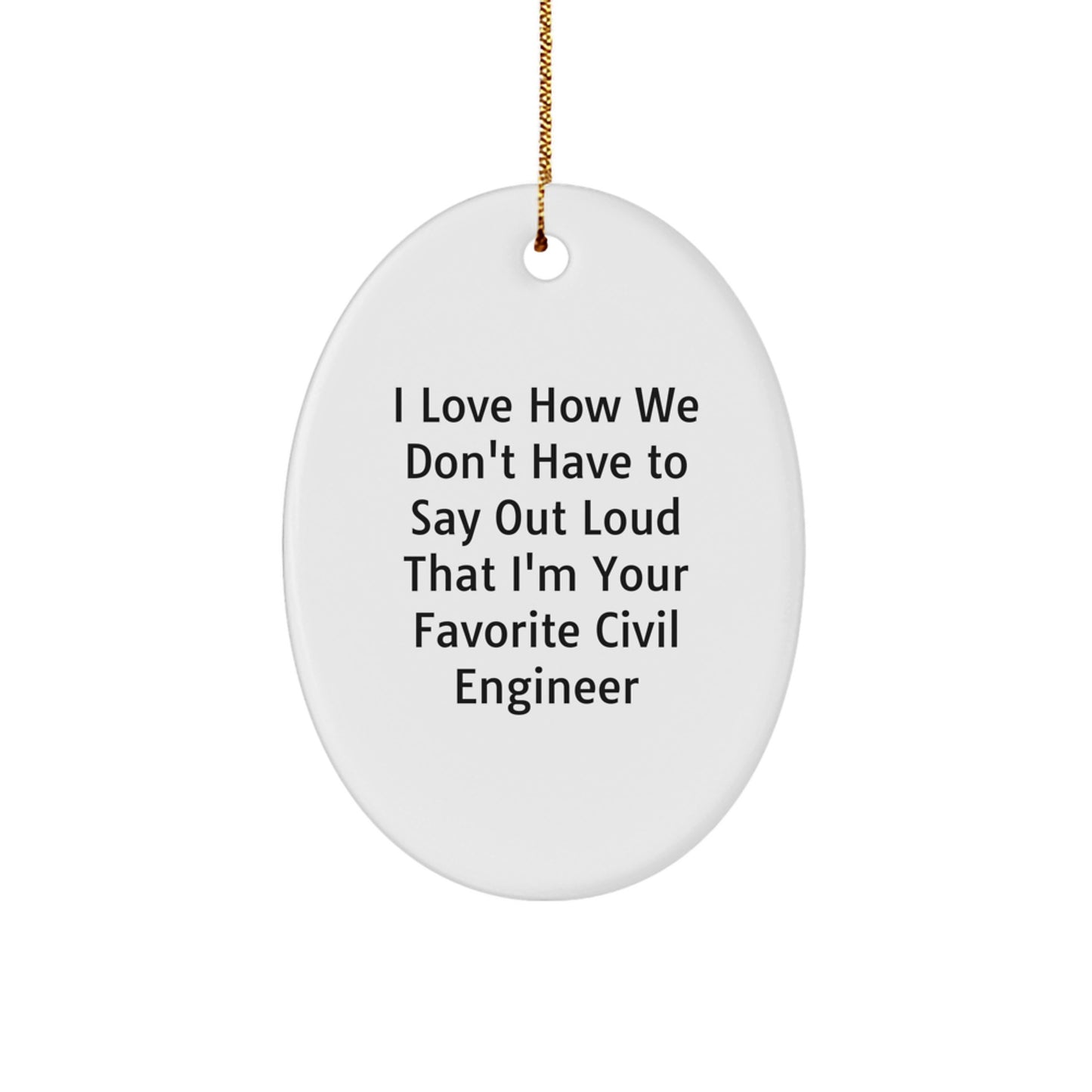 Funny Civil Engineer Christmas Unique Gifts for Men from Coworkers, Oval Ornament with Quote - I Love How We Don't Have To Say Out Loud That I'm Your Favorite Civil Engineer - Image 1