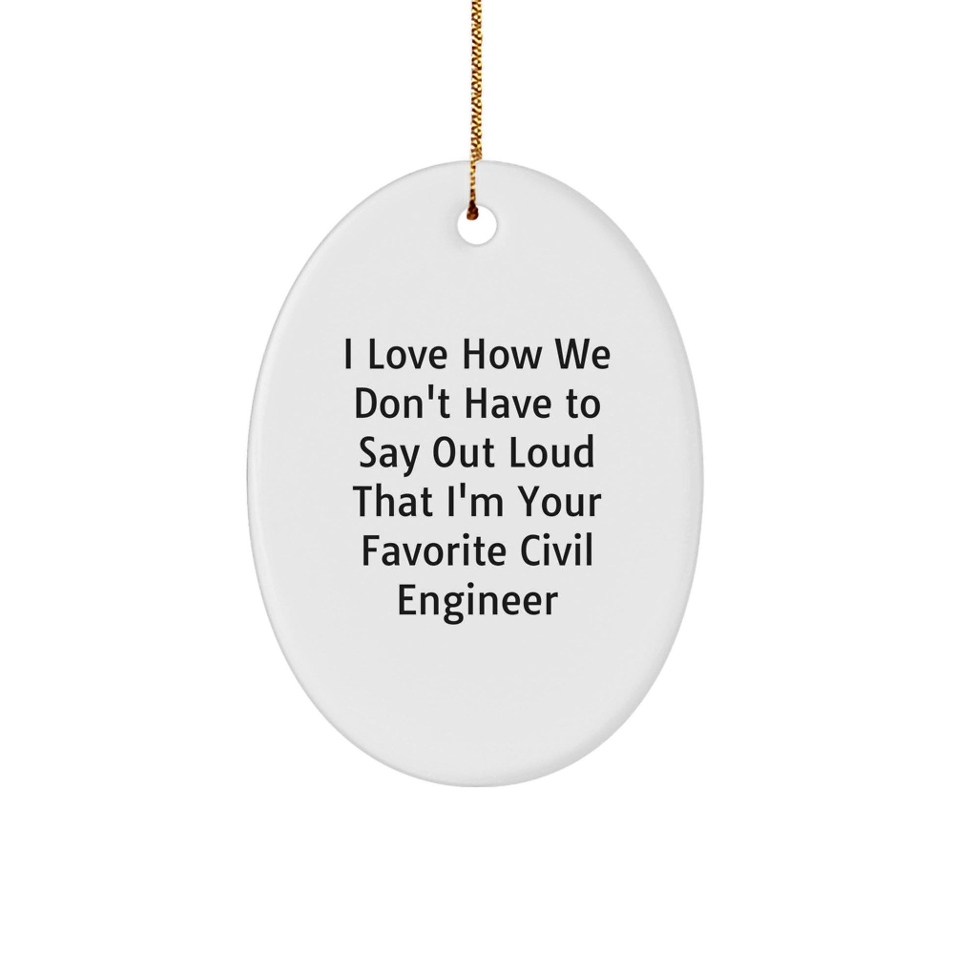 Funny Civil Engineer Christmas Unique Gifts for Men from Coworkers, Oval Ornament with Quote - I Love How We Don't Have To Say Out Loud That I'm Your Favorite Civil Engineer - Image 1