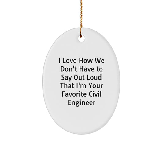 Funny Civil Engineer Christmas Unique Gifts for Men from Coworkers, Oval Ornament with Quote - I Love How We Don't Have To Say Out Loud That I'm Your Favorite Civil Engineer - Image 1