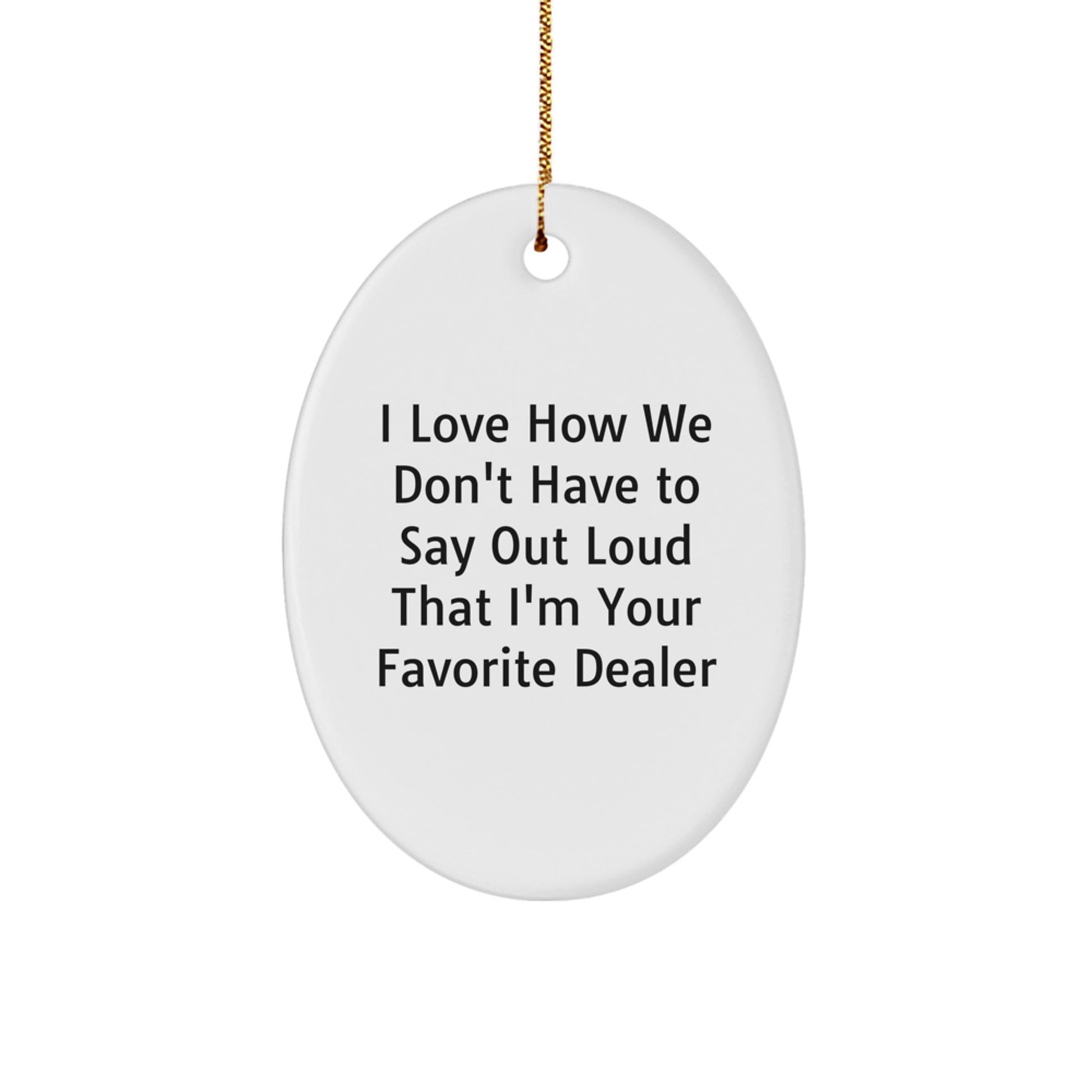 Funny Dealer Gifts from Men - Oval Ornament I Love How We Don't Say Out Loud That I'm Your Favorite Gifts for Dealer Christmas - Image 1