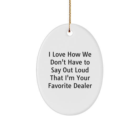 Funny Dealer Gifts from Men - Oval Ornament I Love How We Don't Say Out Loud That I'm Your Favorite Gifts for Dealer Christmas - Image 1