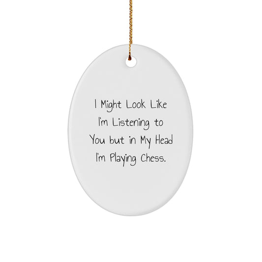 Funny Chess Gifts from Friends for Men - I Might Look Like I'm Listening To You But In My Head I'm Playing Chess. Oval Ornament White, 3.25" Tall - Image 1
