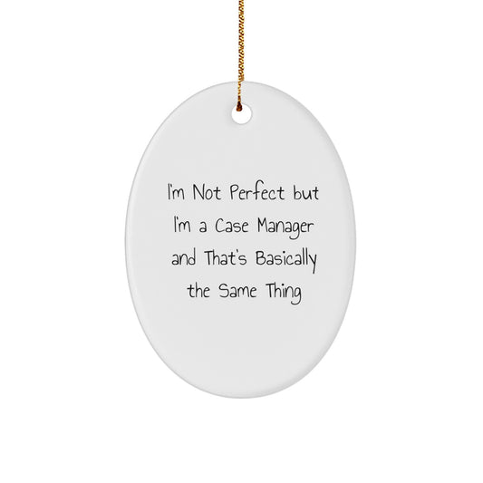 Funny Case Manager Gifts, Oval Ornament for Case Manager, I'm Not Perfect But I'm A Case Manager And That's Basically The Same Thing, Gifts from Friends to Case Manager, Christmas Unique Gifts - Image 1
