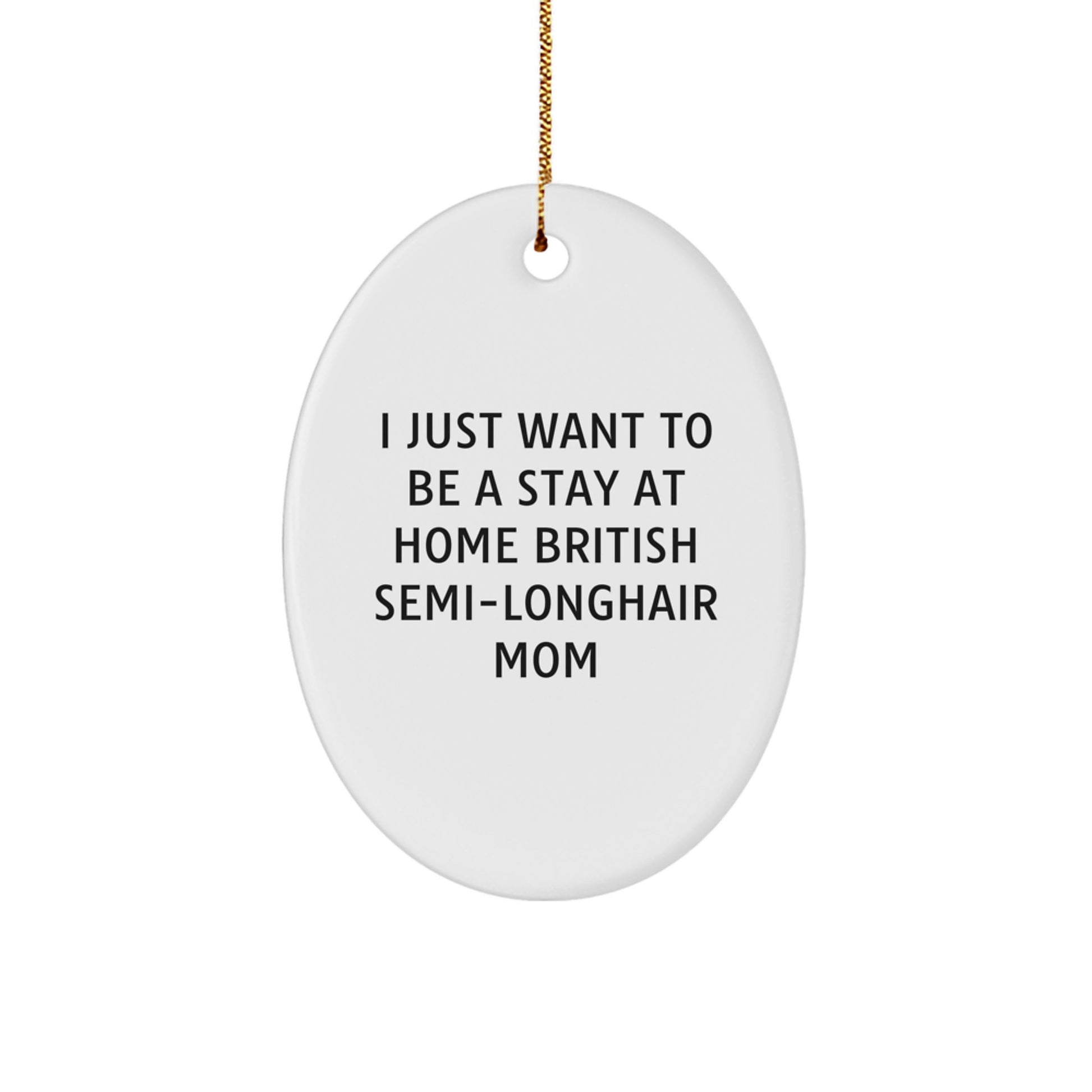 British Semi-Longhair Cat Mom, Oval Ornament, Christmas Unique Gift for Friends from 'I Just Want To Be A Stay At Home British Semi-longhair Mom' Fans - Image 1