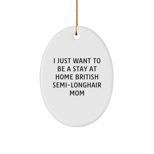 British Semi-Longhair Cat Mom, Oval Ornament, Christmas Unique Gift for Friends from 'I Just Want To Be A Stay At Home British Semi-longhair Mom' Fans - Image 1