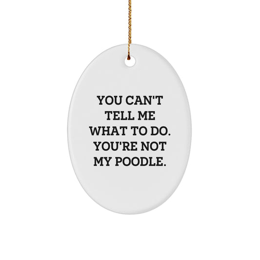 Funny Poodle Dog Oval Ornaments Gifts from Friends and Family for Christmas, 'You Can't Tell Me What To Do. You're Not My Poodle.' - Image 1