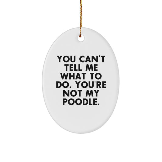 Funny Poodle Dog Gifts for Men - 'You Can't Tell Me What To Do' Oval Ornament, Christmas Unique Gifts from Friends - Image 1