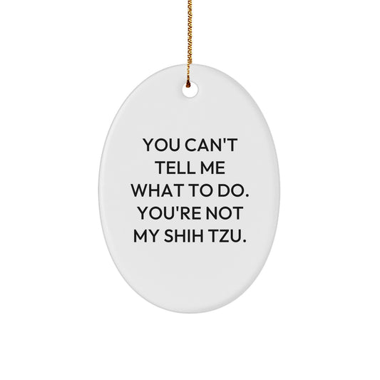 Funny Shih Tzu Dog Oval Ornament Gifts from Friends and Family - 'You Can't Tell Me What To Do' Christmas Unique Decorations - Image 1