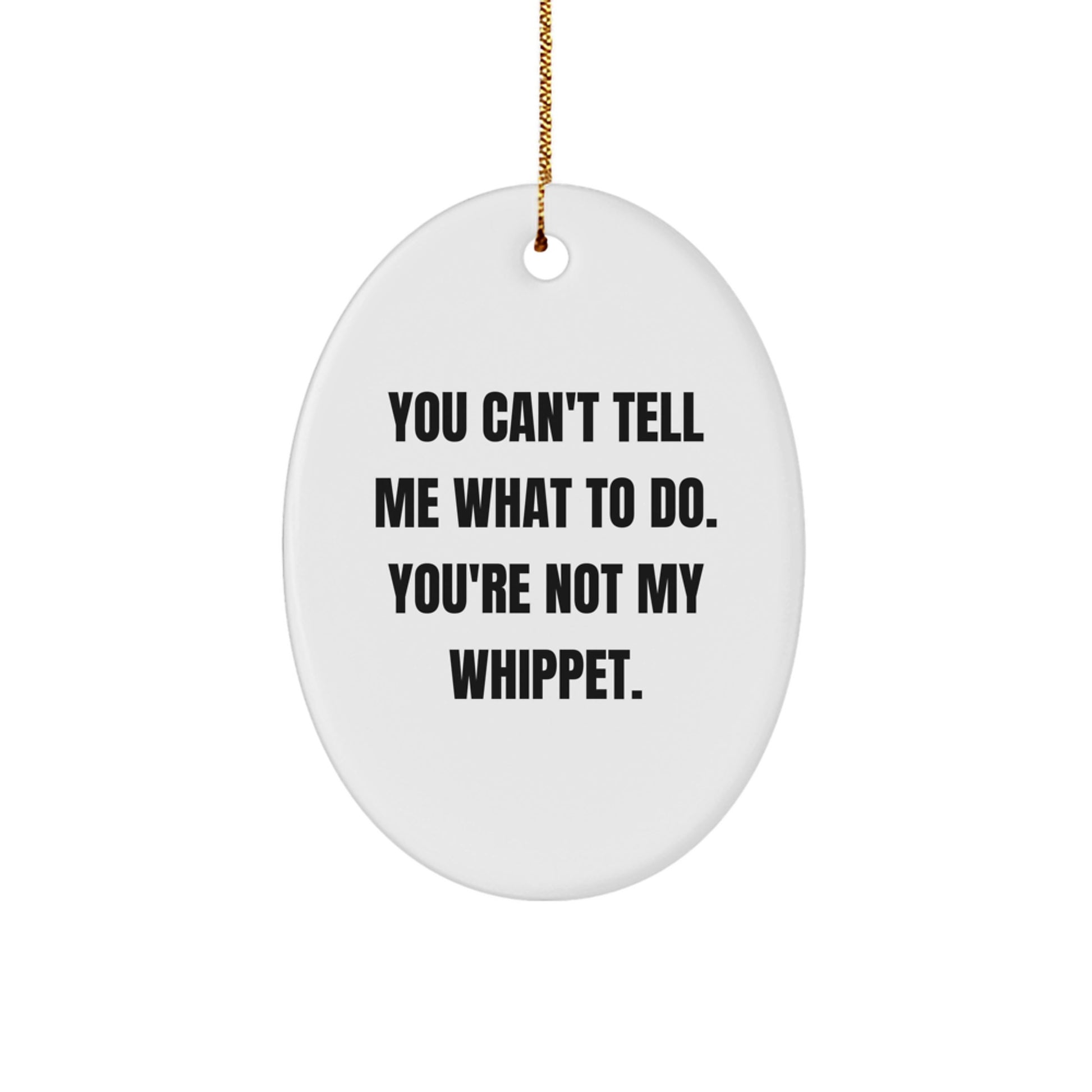 Funny Whippet Dog Oval Ornament Gifts from Friends for Christmas - 'You Can't Tell Me What To Do. You're Not My Whippet.' - Image 1