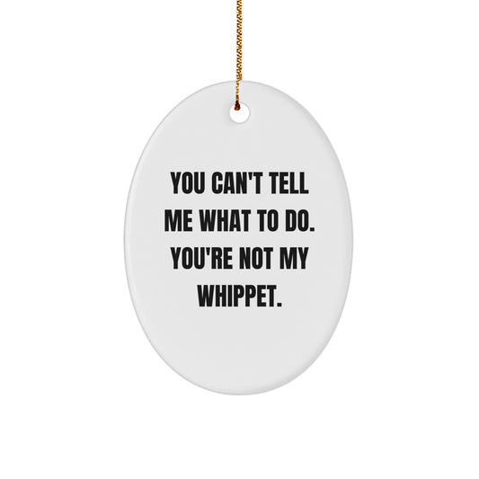 Funny Whippet Dog Oval Ornament Gifts from Friends for Christmas - 'You Can't Tell Me What To Do. You're Not My Whippet.' - Image 1