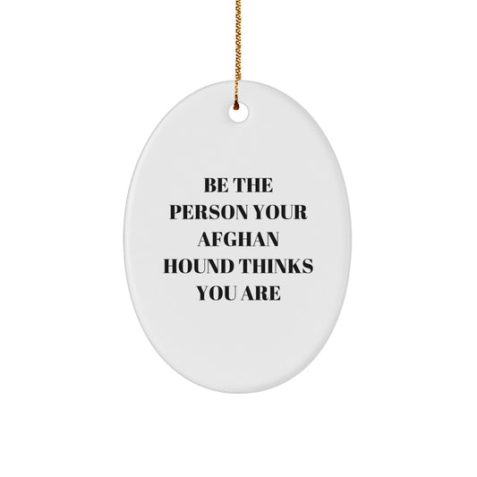 Funny Afghan Hound Dog Christmas Unique Gifts for Friends from Men - Oval Ornament Be The Person Your Afghan Hound Thinks You Are - Image 1