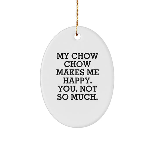 Chow Chow Dog Lovers Funny Gifts from Friends for Christmas - 'My Chow Chow Makes Me Happy. You, Not So Much.' Oval Ornament - Image 1
