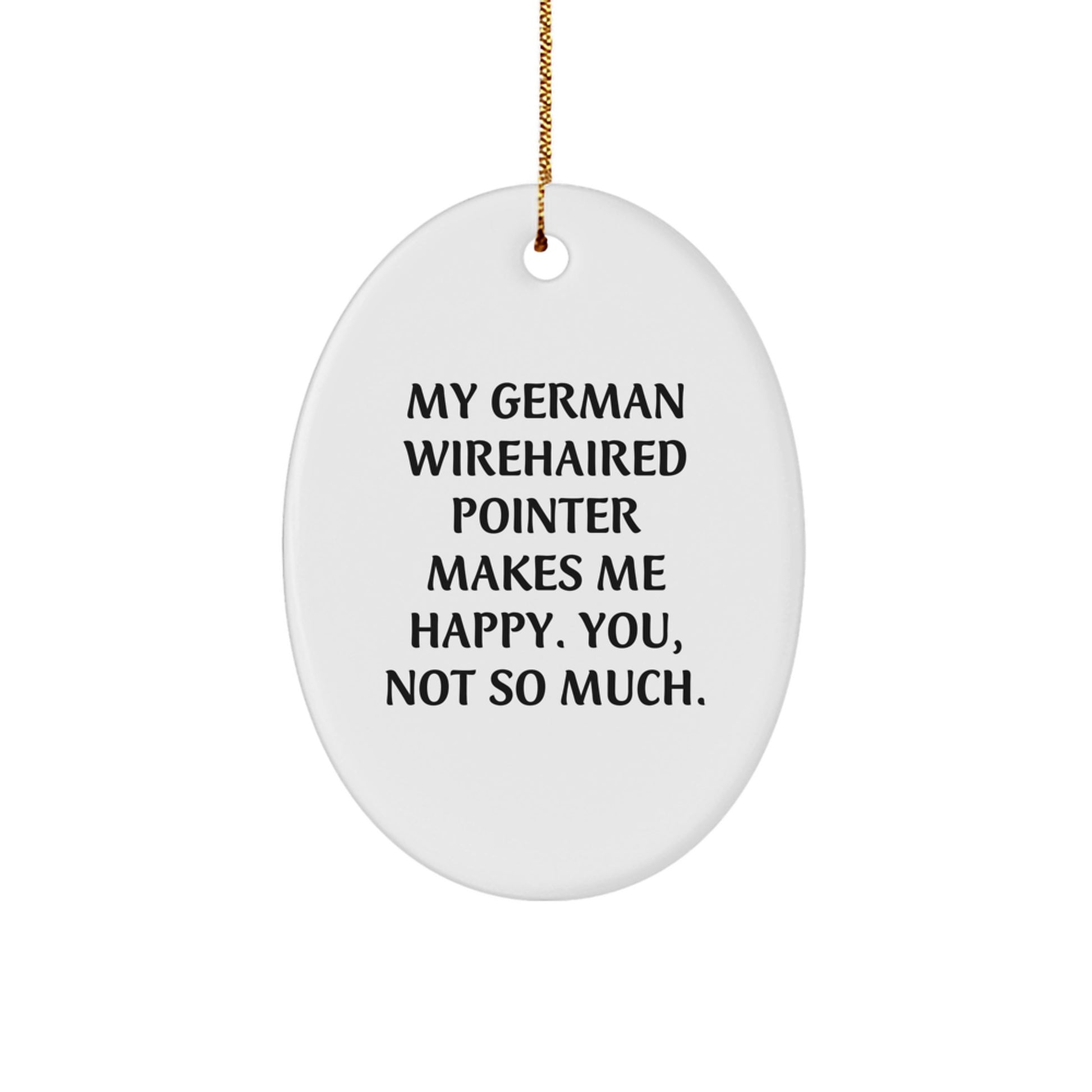 Funny German Wirehaired Pointer Dog Gifts from Family to Friends, 'My German Wirehaired Pointer Makes Me Happy. You, Not So Much.' Oval Ornament for Christmas Unique Gifts - Image 1