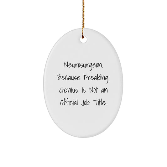 Funny Neurosurgeon Gifts from Men for Christmas Unique Gifts, Oval Ornament for Neurosurgeon Friends and Family, 'Neurosurgeon. Because Freaking' genius Is Not An Official Job Title.' - Image 1