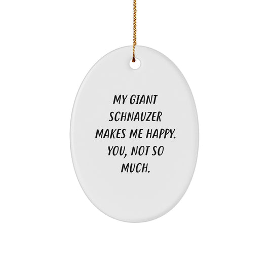 Funny Giant Schnauzer Dog Christmas Unique Gifts for Men - Oval Ornament with My Giant Schnauzer Makes Me Happy. You, Not So Much. Humorous Dog Lover Present - Image 1