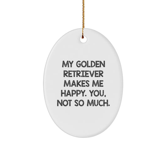 Funny Golden Retriever Dog Christmas Unique Gifts from Friends to Family - Oval Ornament, My Golden Retriever Makes Me Happy. You, Not So Much. - Image 1