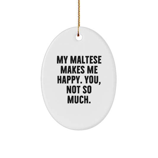 Maltese Dog Lovers Gifts, Funny Oval Ornament, 'My Maltese Makes Me Happy. You, Not So Much.' for Christmas Unique Gifts from Friends - Image 1