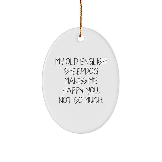 Funny Old English SheepDog Oval Ornament Gifts from Friends for Family - 'My Old English SheepDog Makes Me Happy. You, Not So Much.' - Image 1