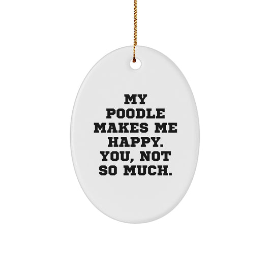 Poodle Dog Lovers Christmas Unique Gift, 'My Poodle Makes Me Happy. You, Not So Much.', Funny Oval Ornament for Men, Women, or Friends from Family - Image 1