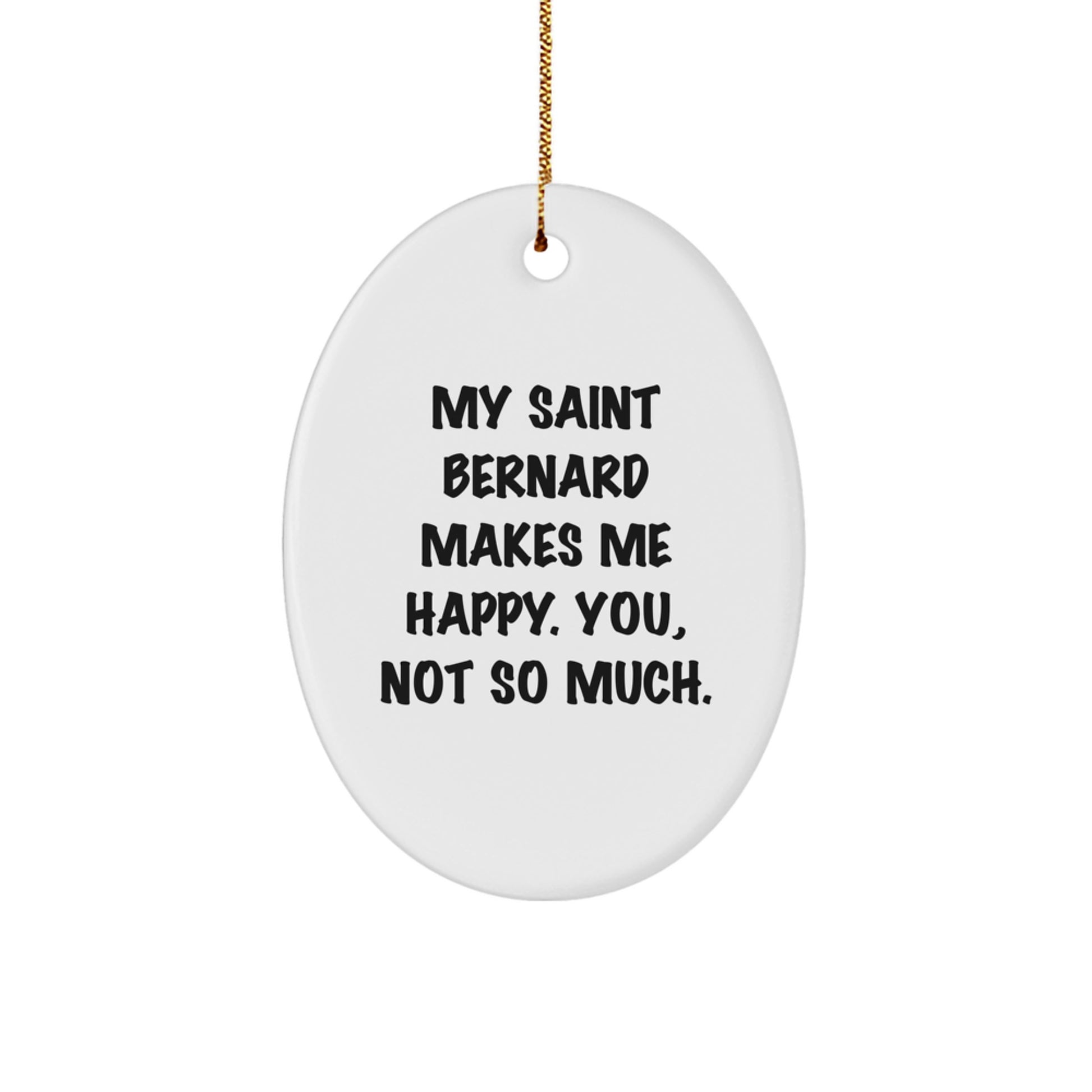 Funny Saint Bernard Dog Gifts - Oval Ornament for Saint Bernard Dog Lovers, 'My Saint Bernard Makes Me Happy. You, Not So Much.' Quote, Christmas Unique Gifts from Friends and Family - Image 1