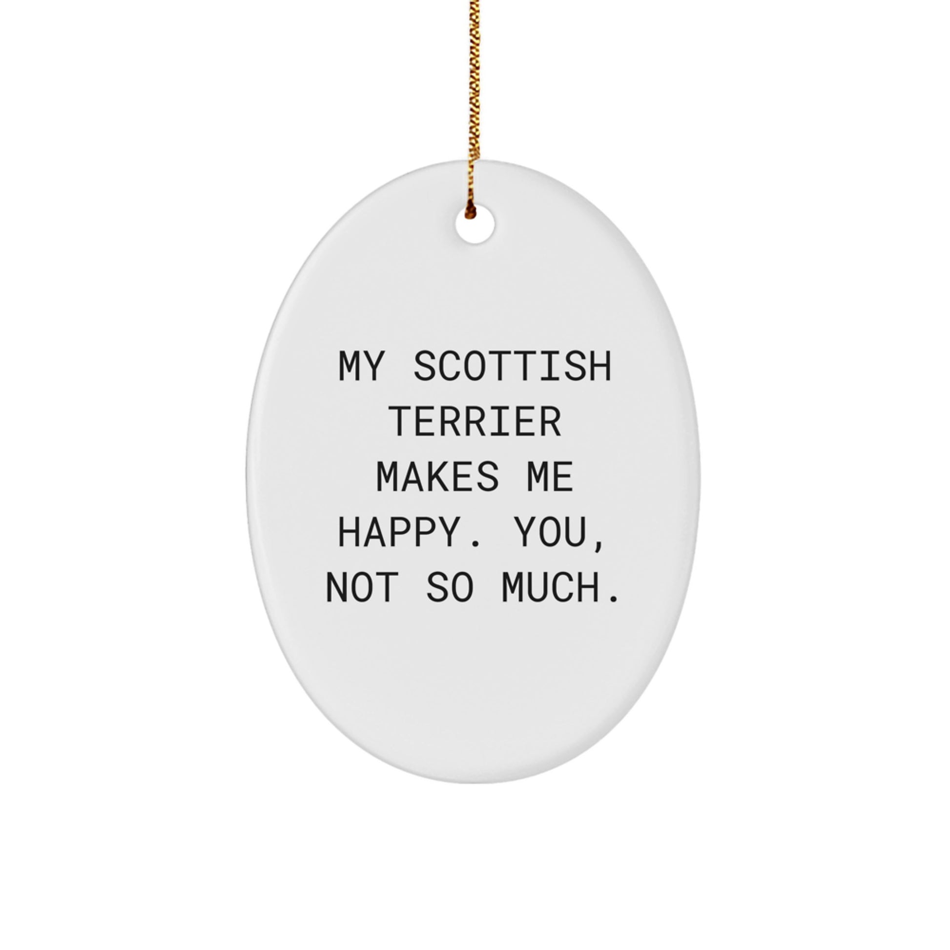 Funny Scottish Terrier Dog Oval Ornament Gifts from Men to Friends for Christmas - 'My Scottish Terrier Makes Me Happy. You, Not So Much.' - Image 1