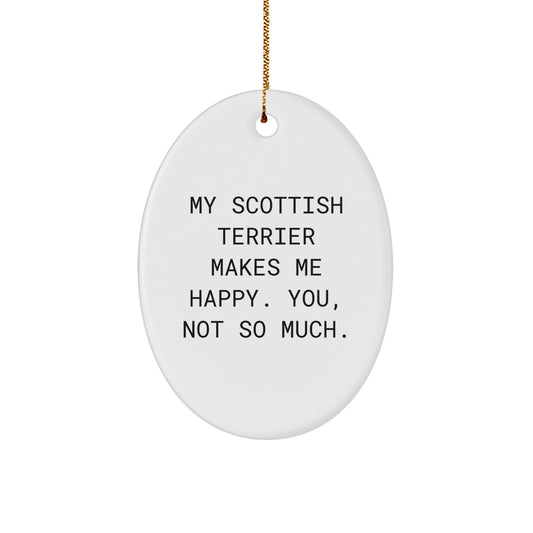 Funny Scottish Terrier Dog Oval Ornament Gifts from Men to Friends for Christmas - 'My Scottish Terrier Makes Me Happy. You, Not So Much.' - Image 1