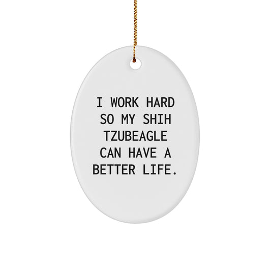 Shih Tzu Dog Lovers Gift, 'I Work Hard So My Shih Tzubeagle Can Have A Better Life', Oval Ornament for Family, Friends, Coworkers, Christmas Unique Gifts from Men - Image 1