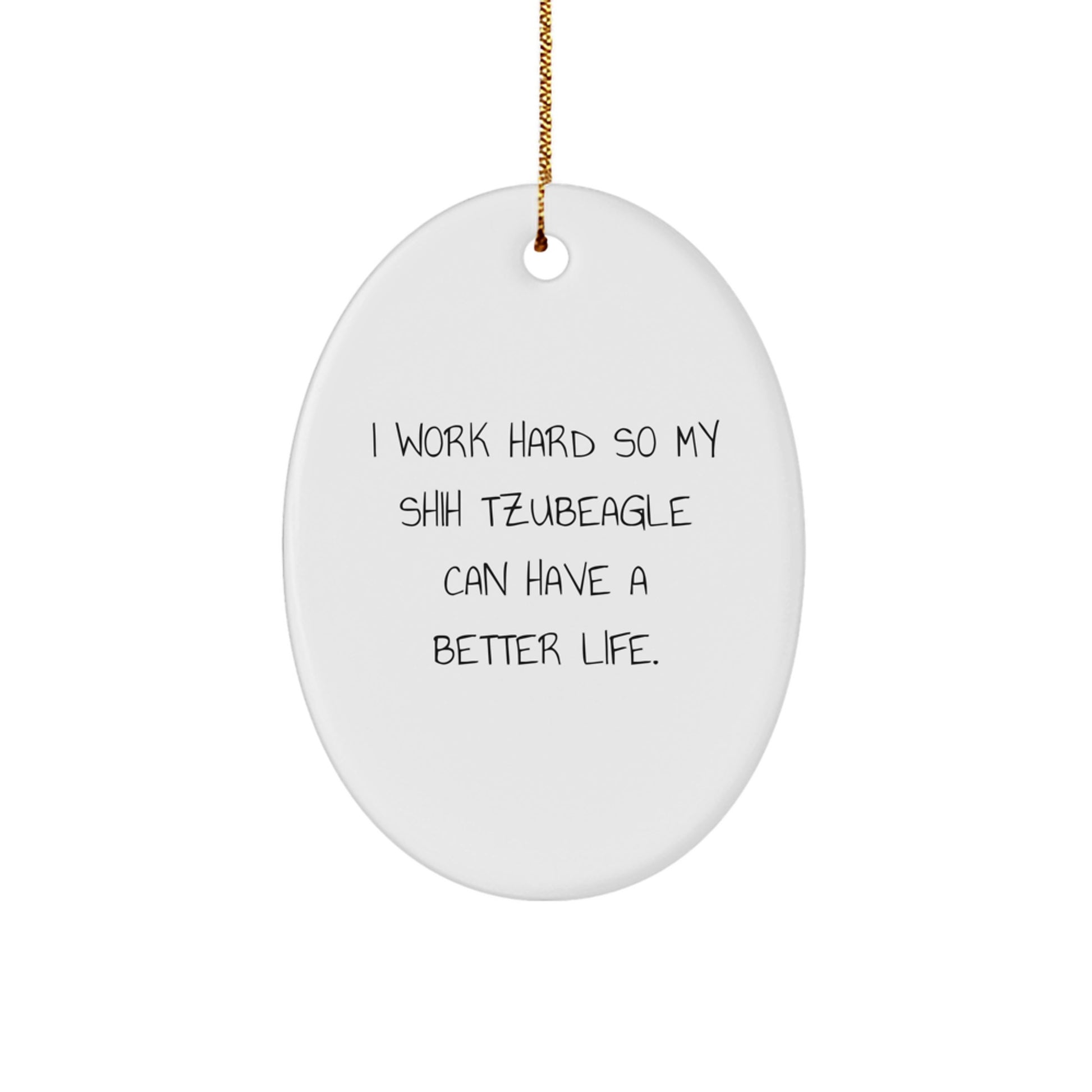 Shih Tzu Dog Lovers Gifts, I Work Hard So My Shih Tzubeagle Can Have A Better Life, Oval Ornament, Christmas Unique Gifts from Family - Image 1